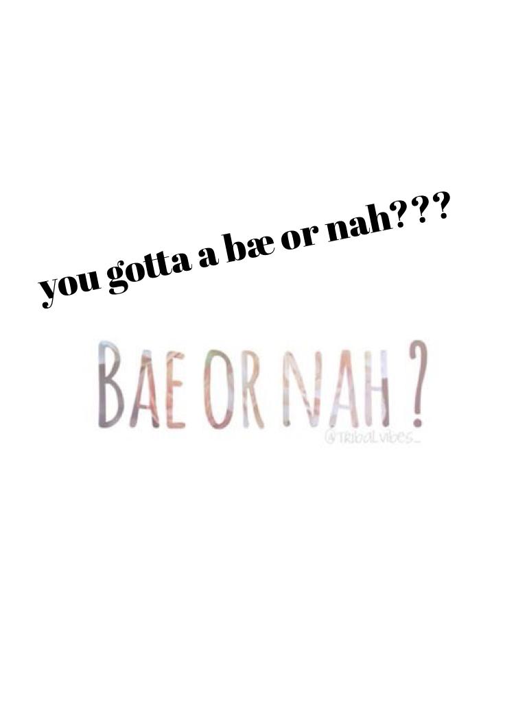  you gotta a bæ or nah???