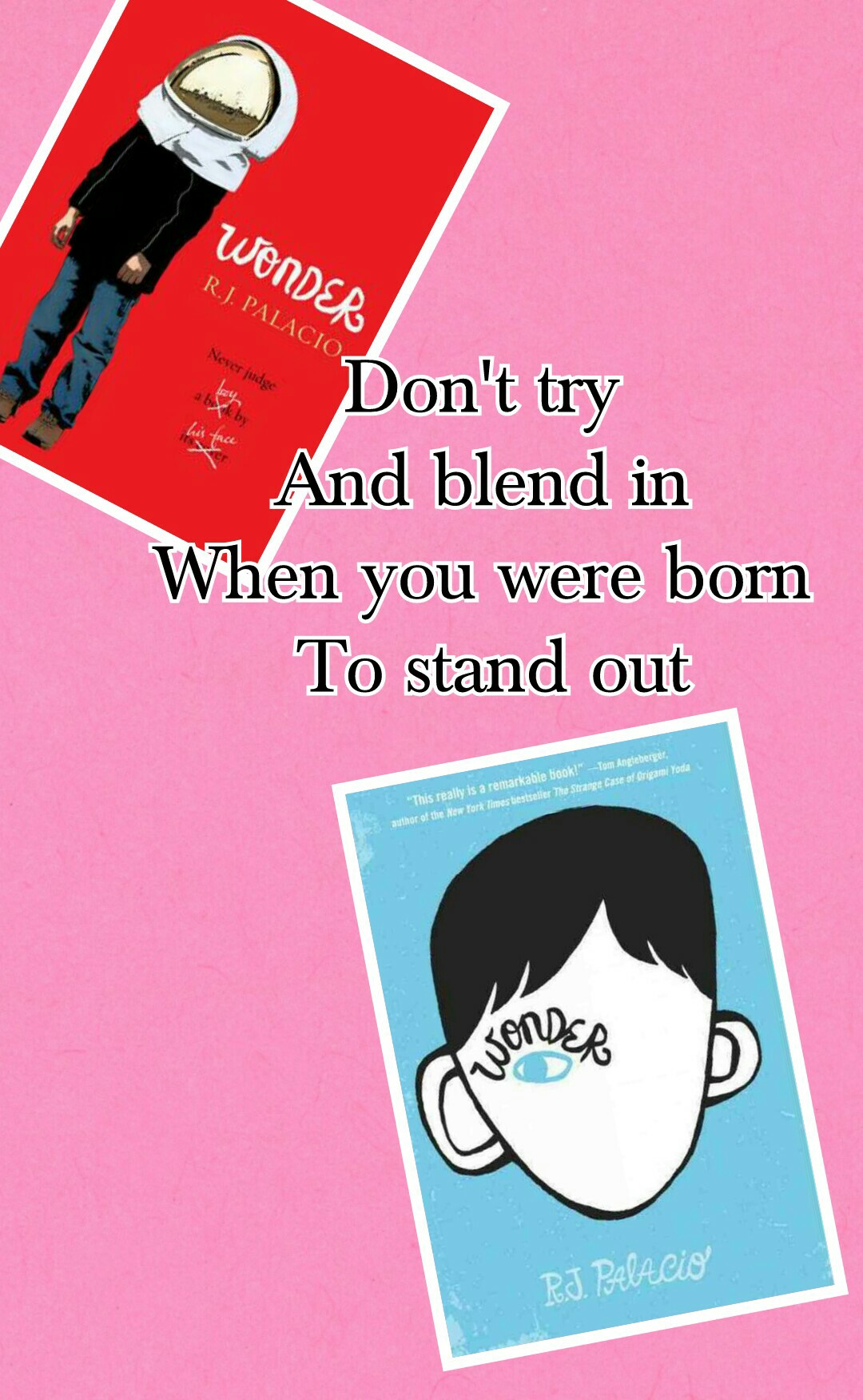 Don't try 
And blend in 
When you were born 
To stand out