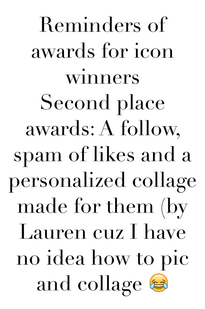 Reminders of awards for icon winners
Second place awards: A follow, spam of likes and a personalized collage made for them (by Lauren cuz I have no idea how to pic and collage 😂 