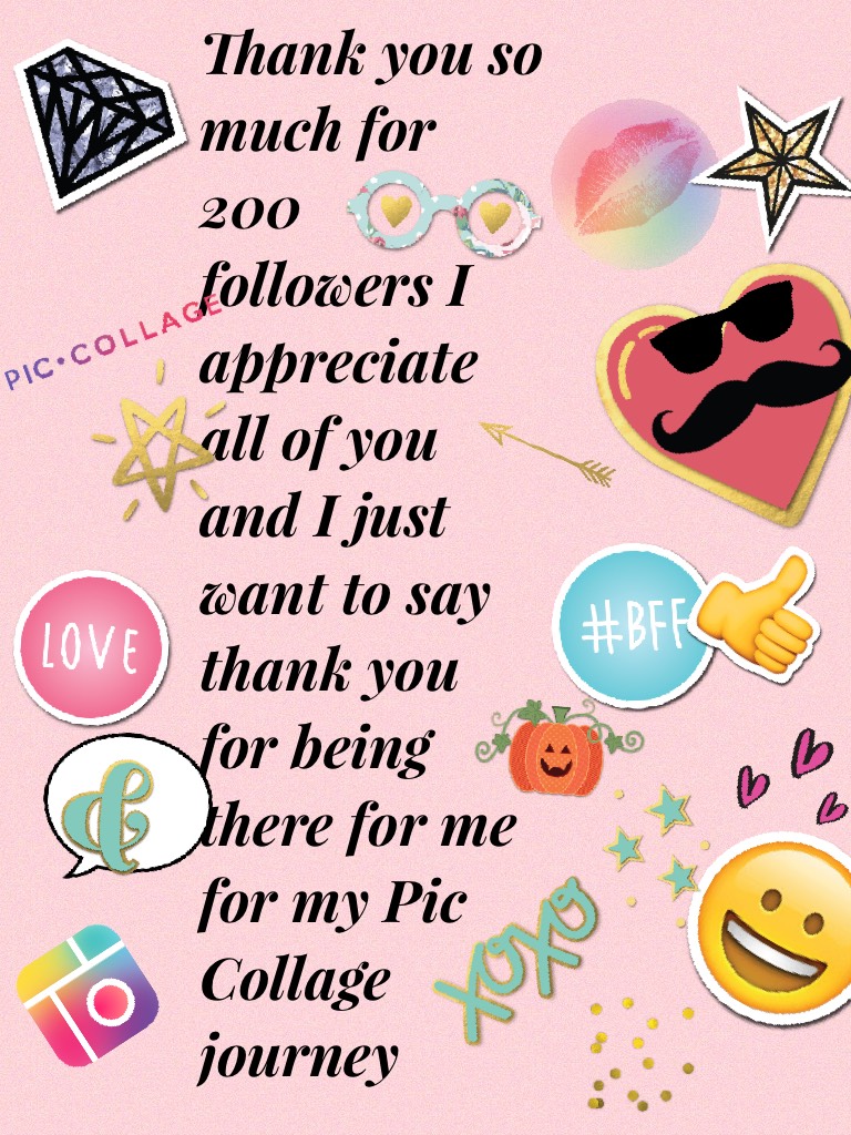 Thank you so much for 200 followers I appreciate all of you and I just want to say thank you for being there for me for my Pic Collage journey 