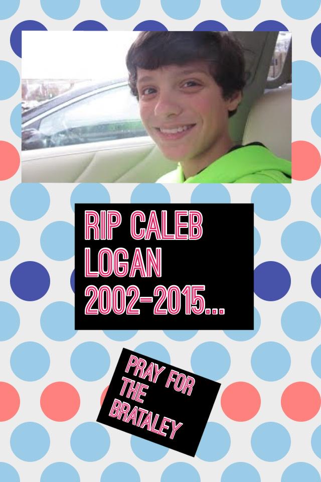 Rip Caleb Logan 2002-2015...