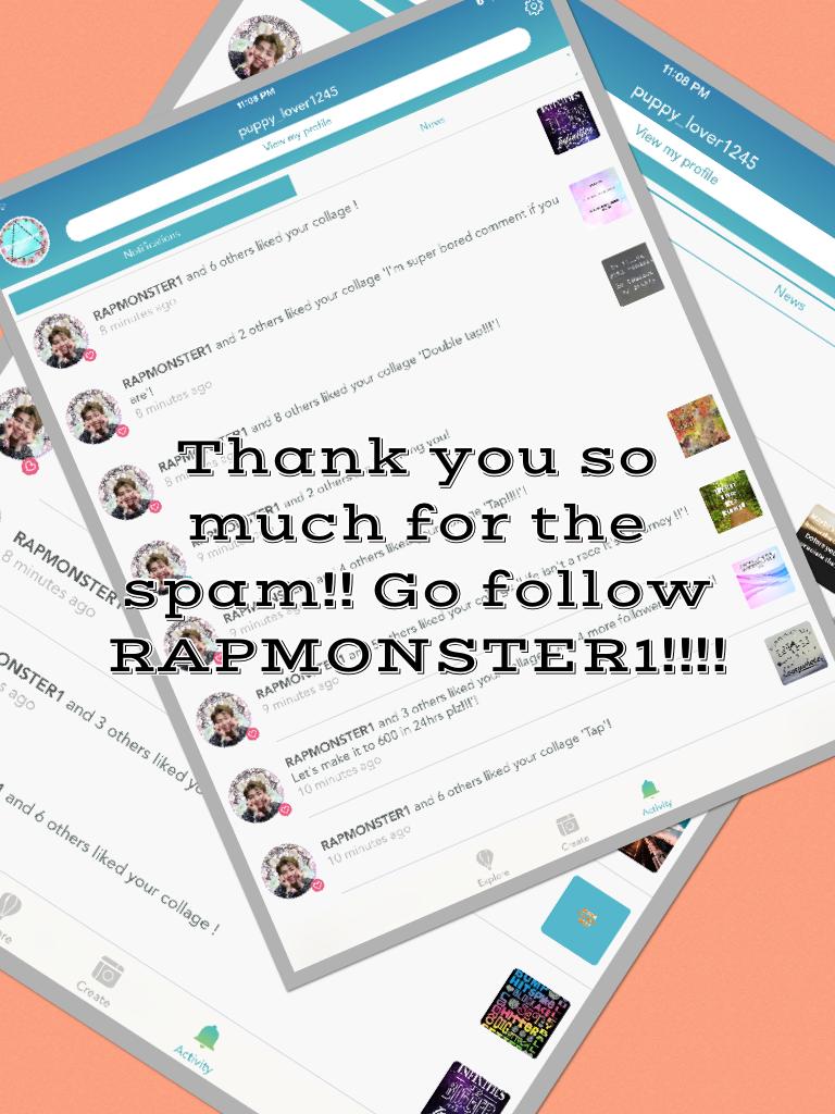 Thank you so much for the spam!! Go follow RAPMONSTER1!!!!