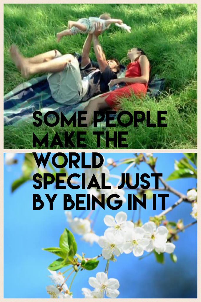 Some people make the world special just by being in it 