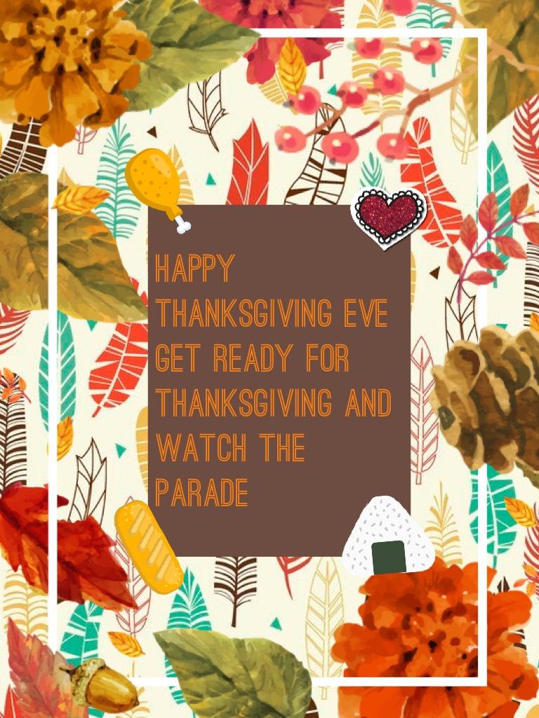 Happy Thanksgiving eve get ready for thanksgiving and watch the parade-Gold228 sorry for posting late