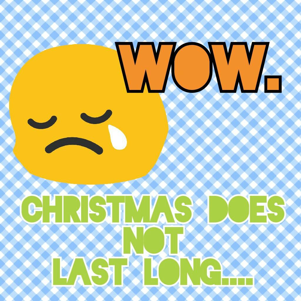Christmas does
NOT
Last long....