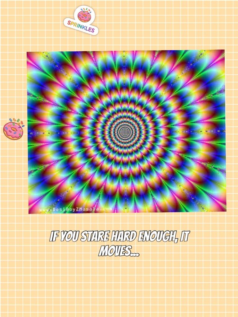 If you stare hard enough, it moves...