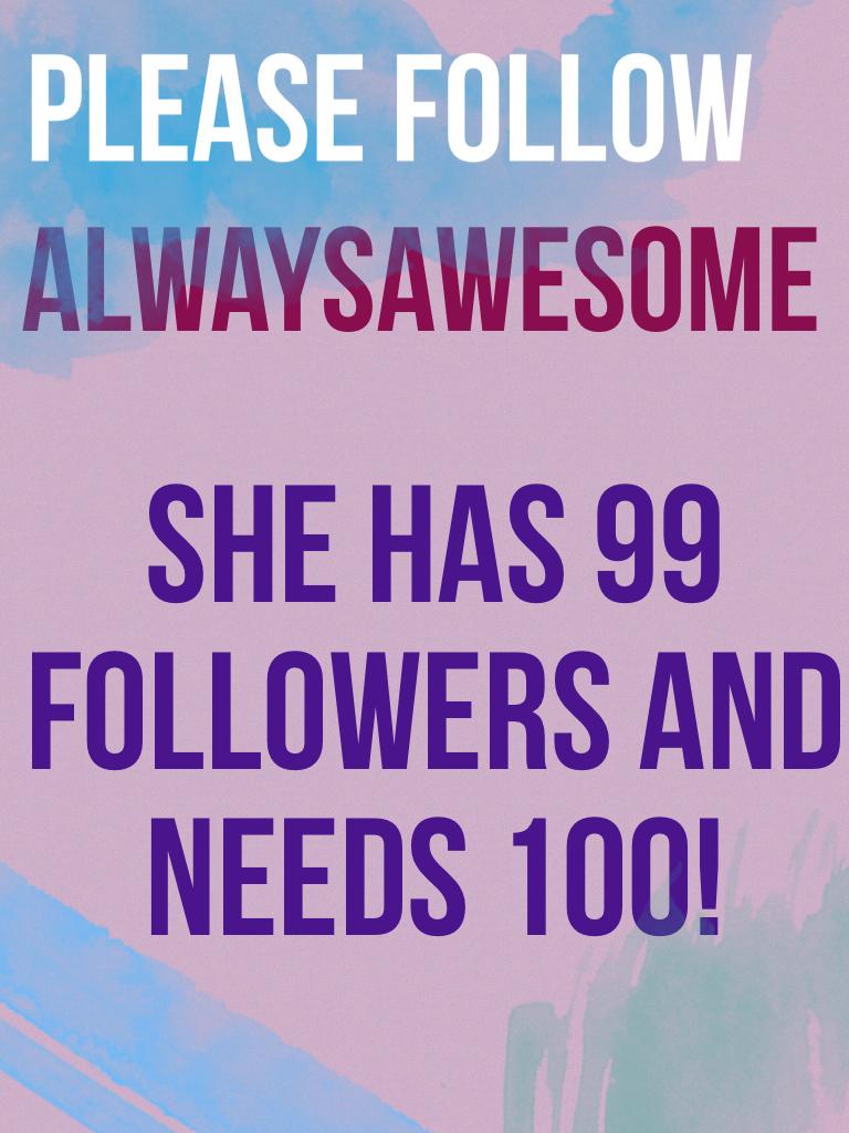 She has 99 followers and needs 100!