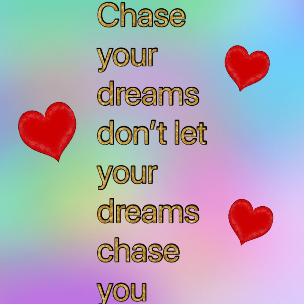 Chase your dreams don’t let your dreams chase you let 2018 be the year 