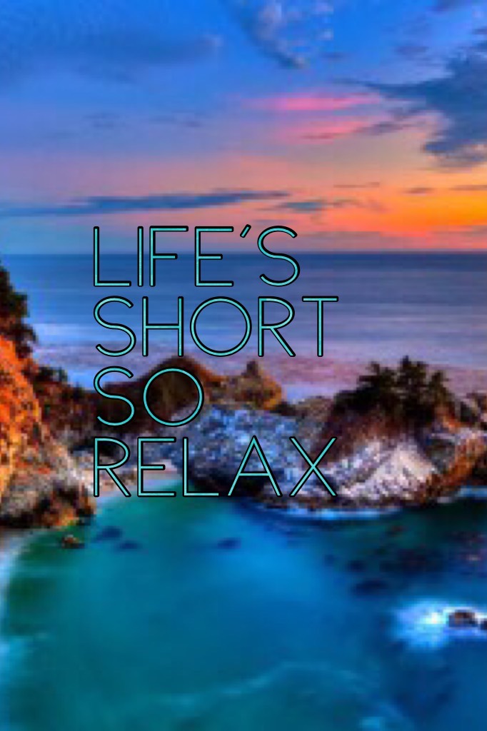 Life's short so relax 