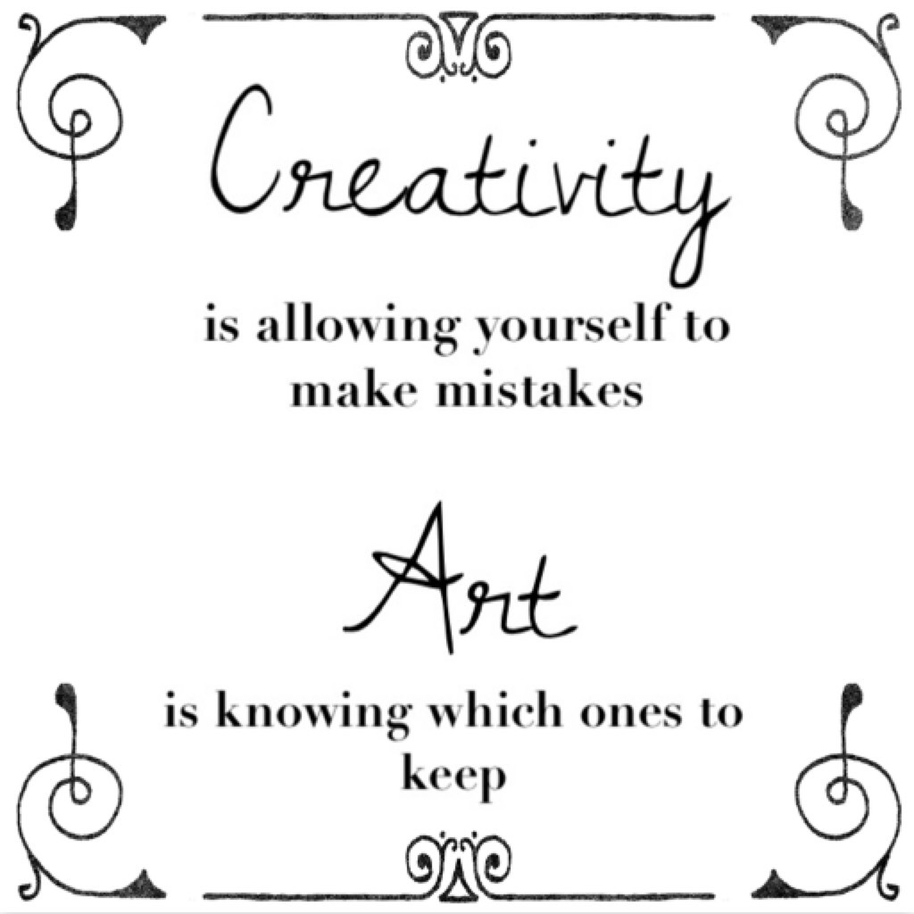 Creativity is allowing yourself to make mistakes
Art is knowing which ones to keep
