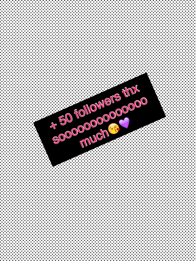 + 50 followers thx soooooooooooooo much😘💜