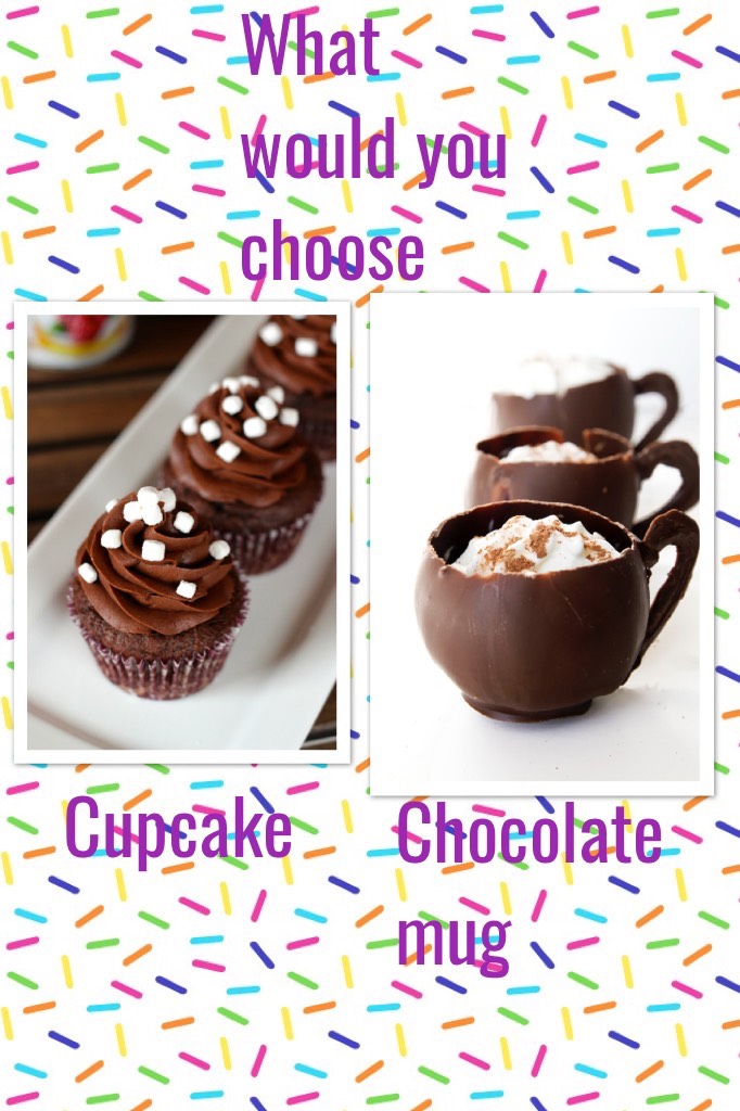 What would you choose 
Cupcake or chocolate mug?