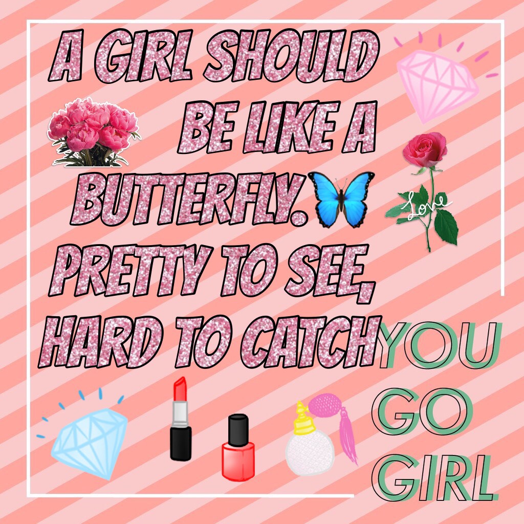 A girl should be like a butterfly.🦋
Pretty to see, hard to catch. Girl power is what u need!!!!!