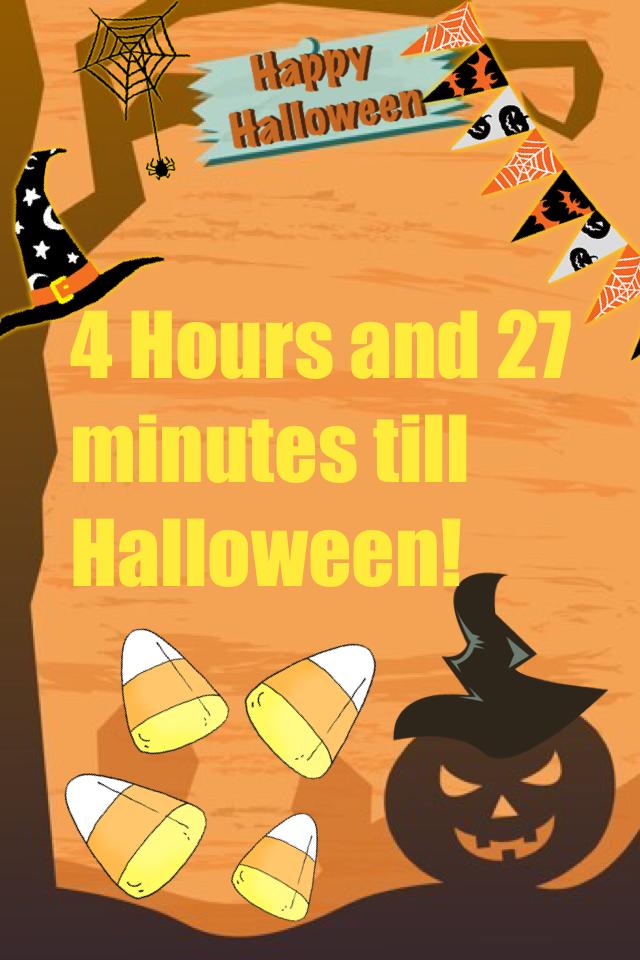 4 Hours and 27 minutes till 
Halloween! 