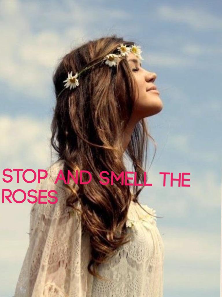 Stop and smell the roses 