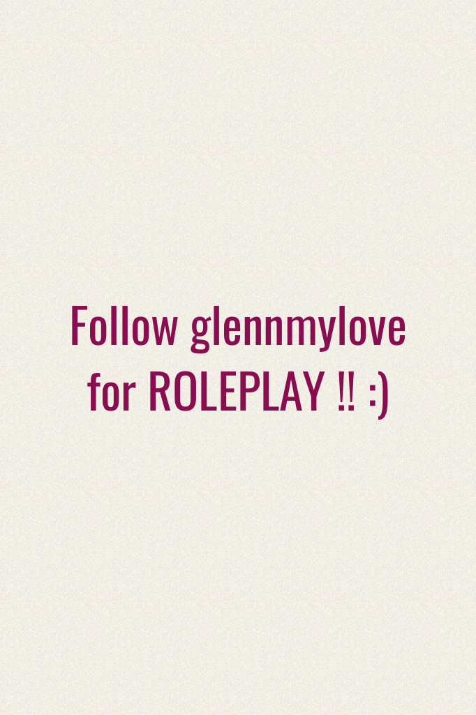 Follow glennmylove for ROLEPLAY !! :)