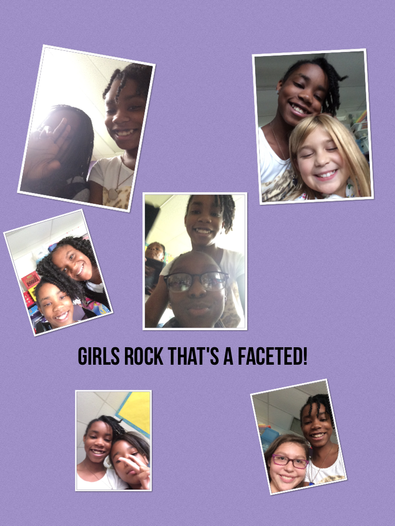 Girls rock that's a faceted!