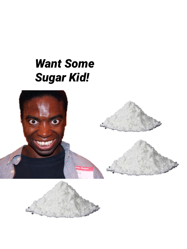 Want Some Sugar Kid!