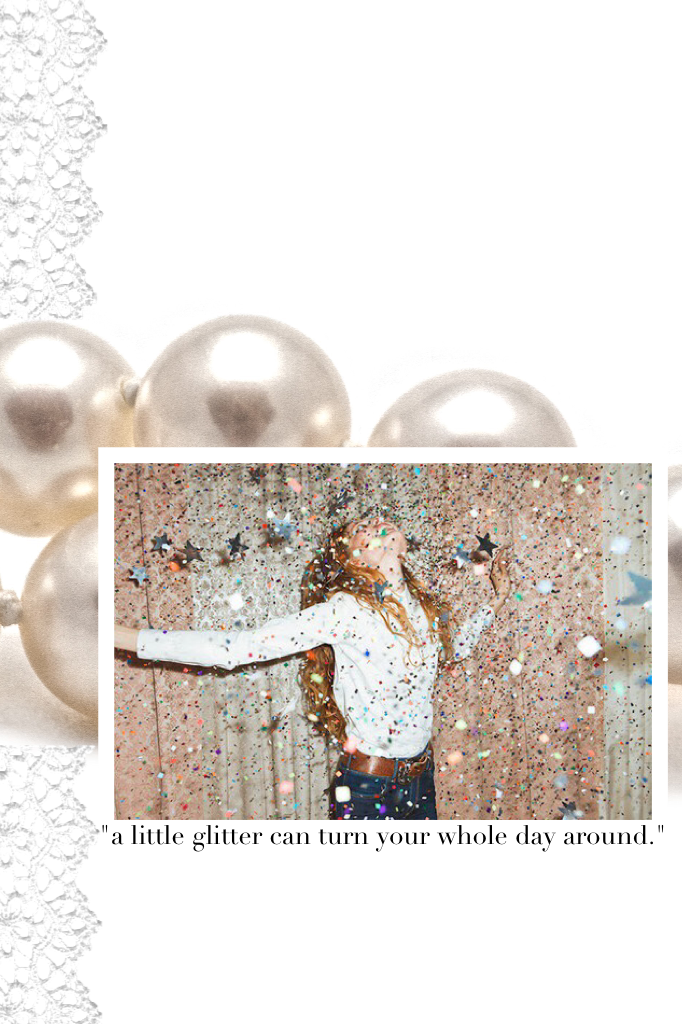 "a little glitter can turn
Your whole day around."