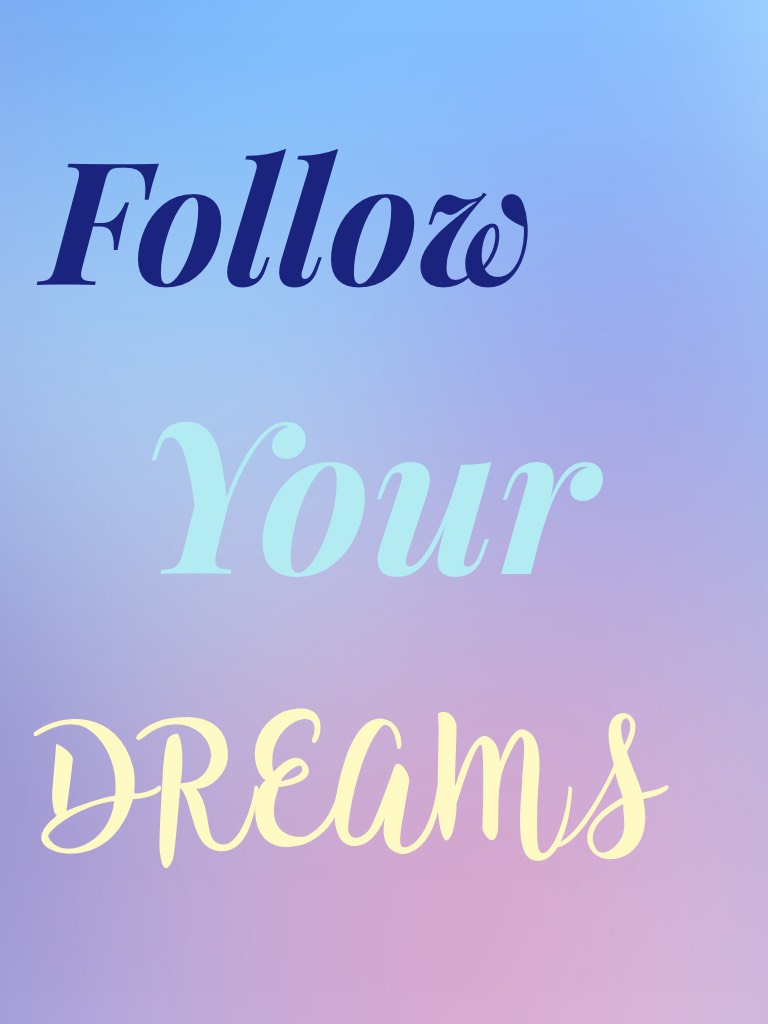 Follow Your Dreams!