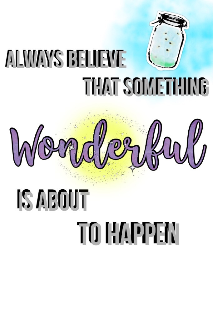 Always Believe Something Wonderful Is About To Happen
😊😊😊
I wanna become a kid again! 😩