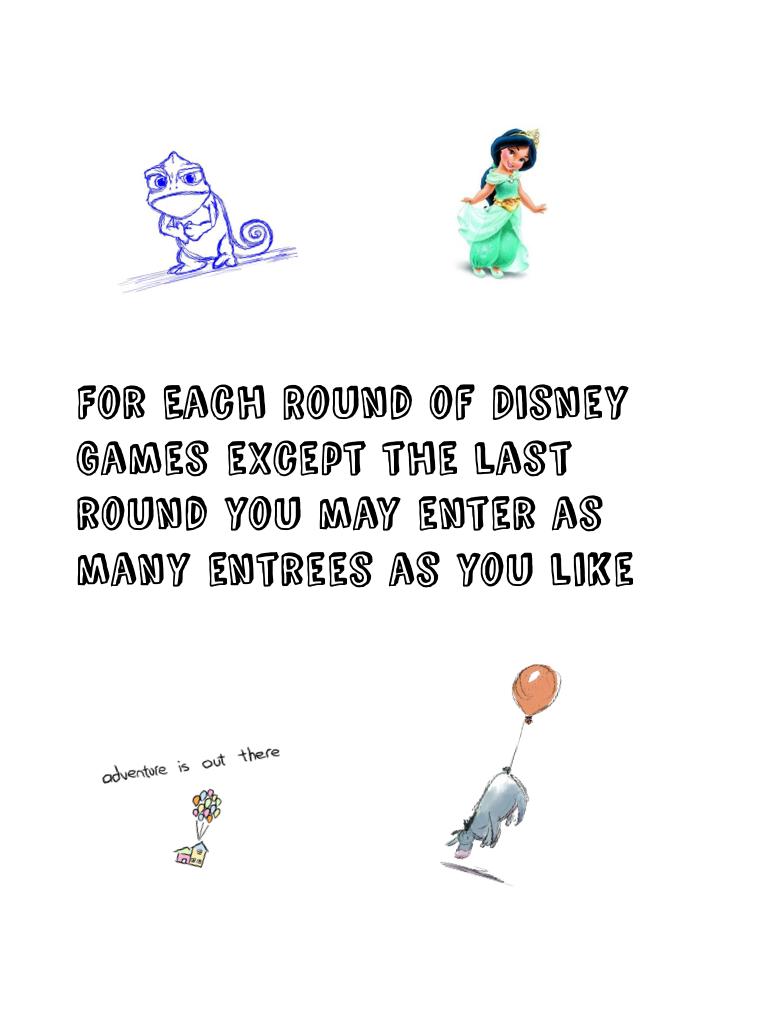 For Each Round of Disney Games except the last round you may enter as many entrees as you like👍🏻
