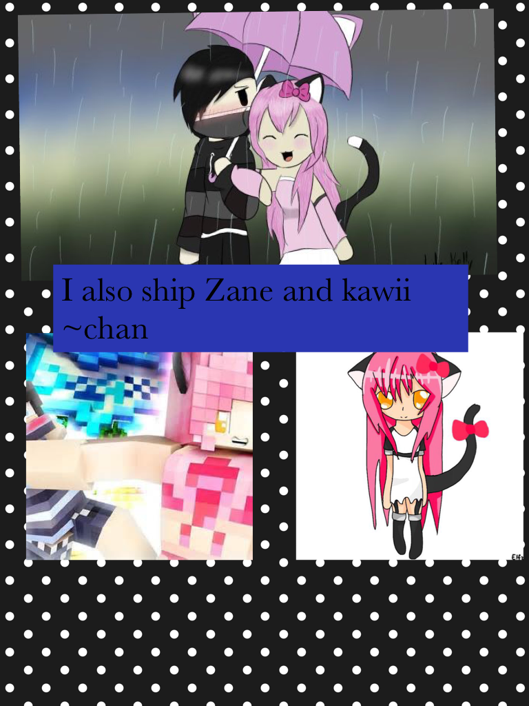 I also ship Zane and kawii ~chan