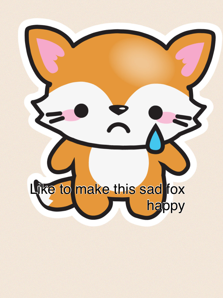 Like to make this sad fox happy