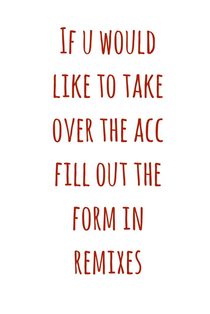 If u would like to take over the acc fill out the form in remixes 