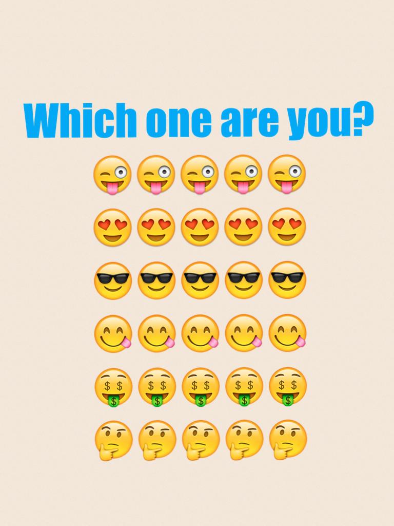 Which one are you?
😜😜😜😜😜
😍😍😍😍😍 
😎😎😎😎😎
😋😋😋😋😋
🤑🤑🤑🤑🤑
🤔🤔🤔🤔🤔