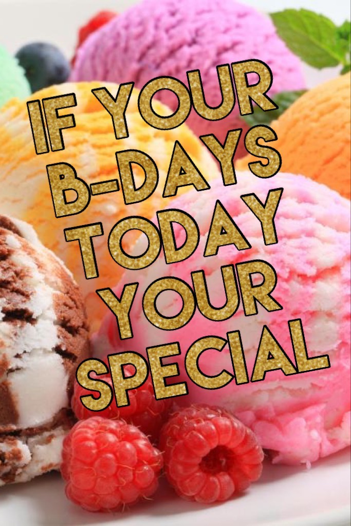 If your b-days today your special 
