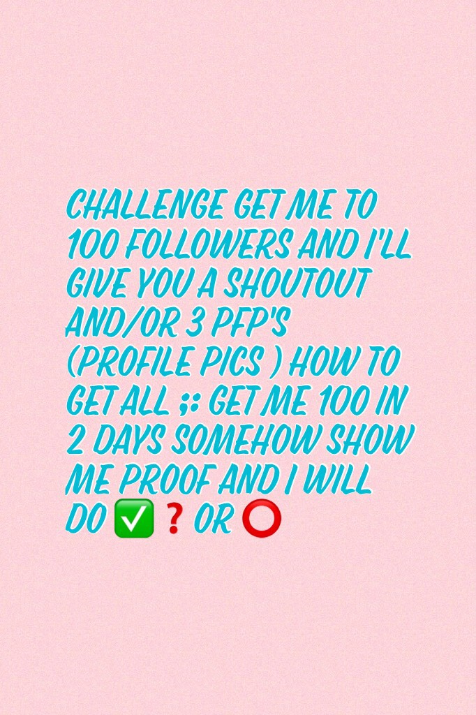 Challenge get me to 100 followers and I'll give you a shoutout and/or 3 pfp's (profile pics ) how to get all ;: get me 100 in 2 days somehow show me proof and I will do ✅❓or ⭕️ - 💖💖💖💖💗💗💓💓