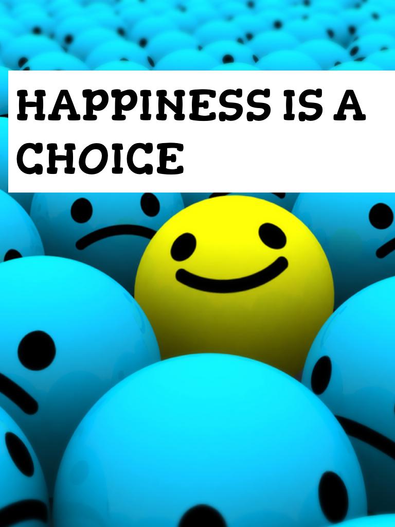 HAPPINESS IS A CHOICE
