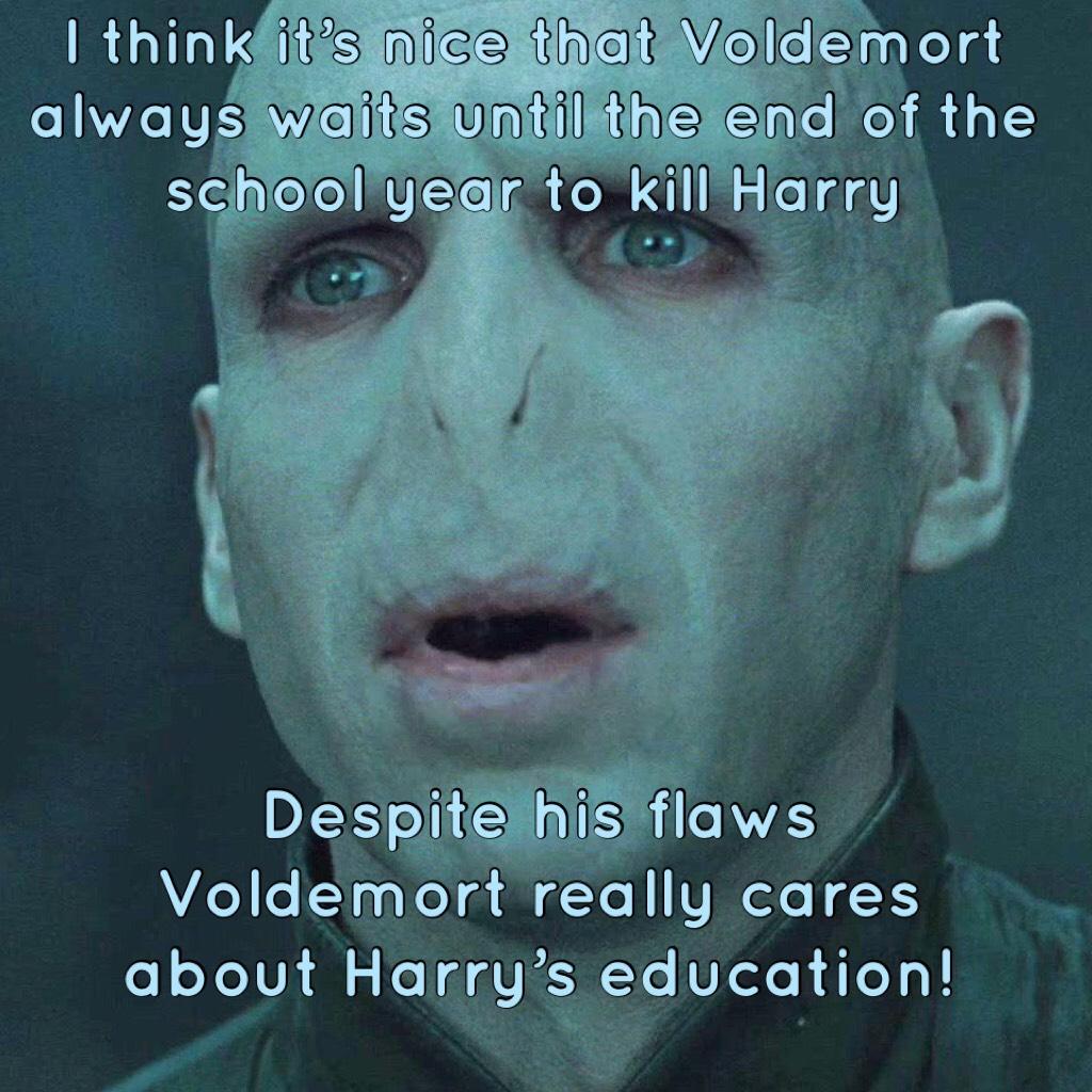Despite his flaws Voldemort really cares about Harry’s education!