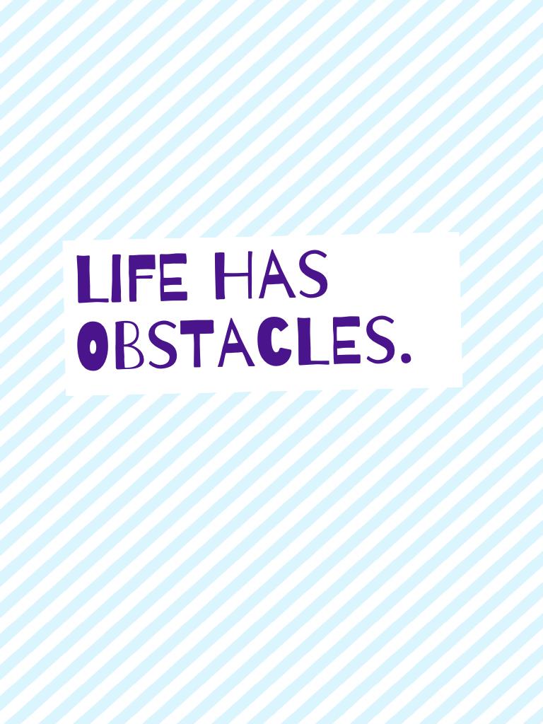 Life has obstacles.