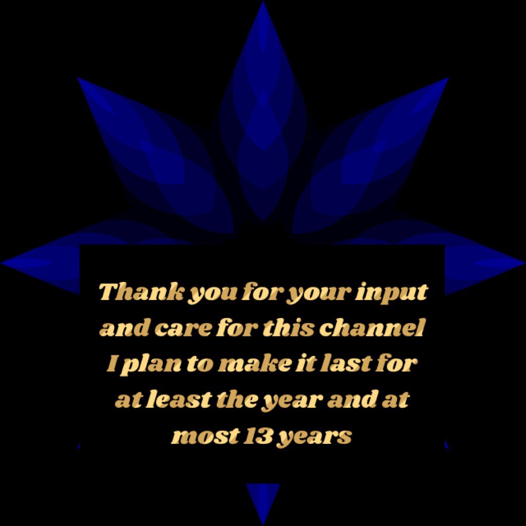 Thank you for your input and care for this channel I plan to make it last for at least the year and at most 13 years