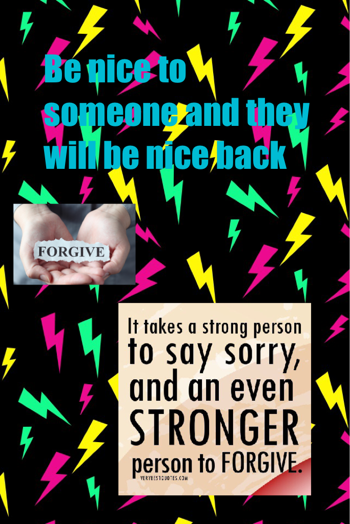 Be nice to someone and they will be nice back

