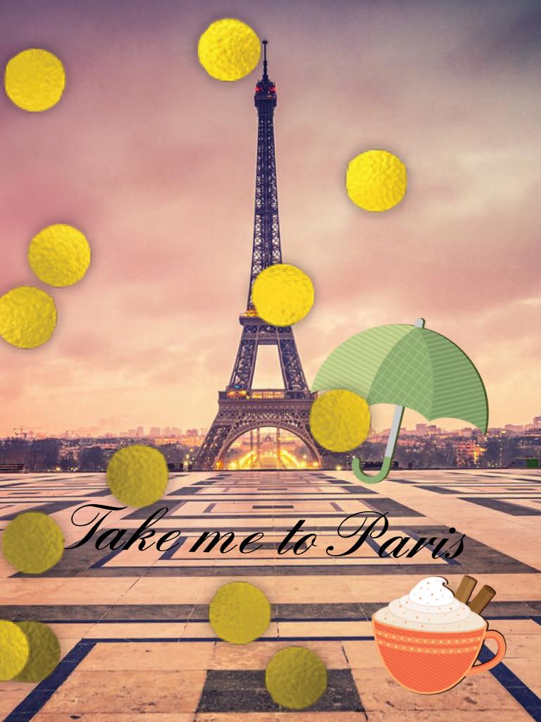 Take me to Paris nooowwww