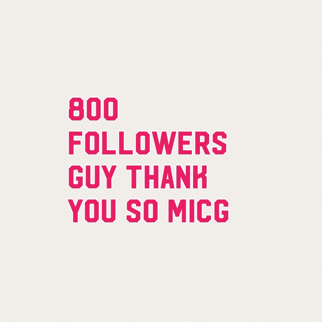 800 followers guy thank you so micg
