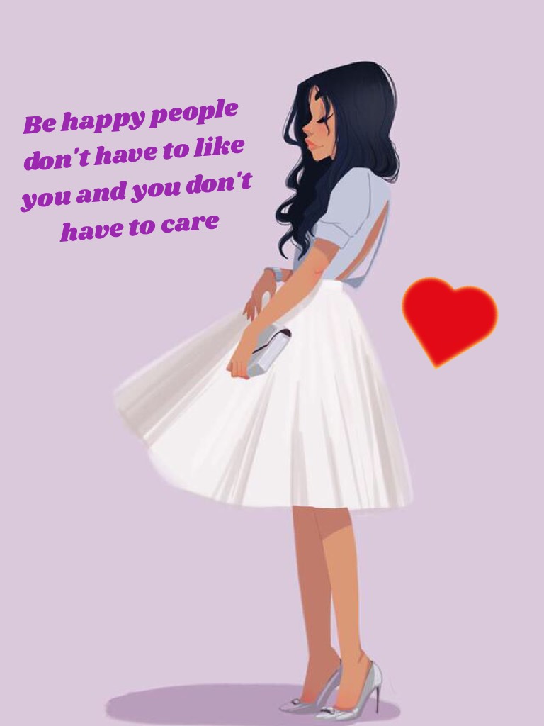 Be happy people don't have to like you and you don't have to care
