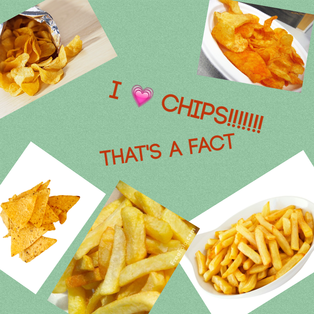 I 💗 chips!!!!!!!!