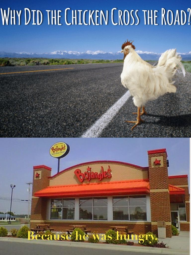 Why did the chicken cross the road. Because he was hungry.