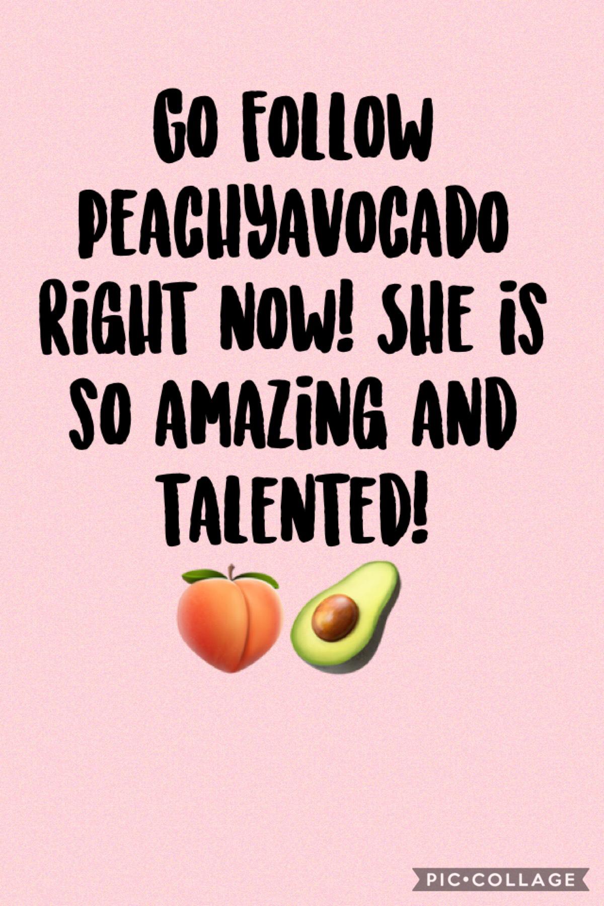 Go follow @peachyavocado! She is so talented and amazing and nice! Comment a 🍑🥑 and I will follow you!