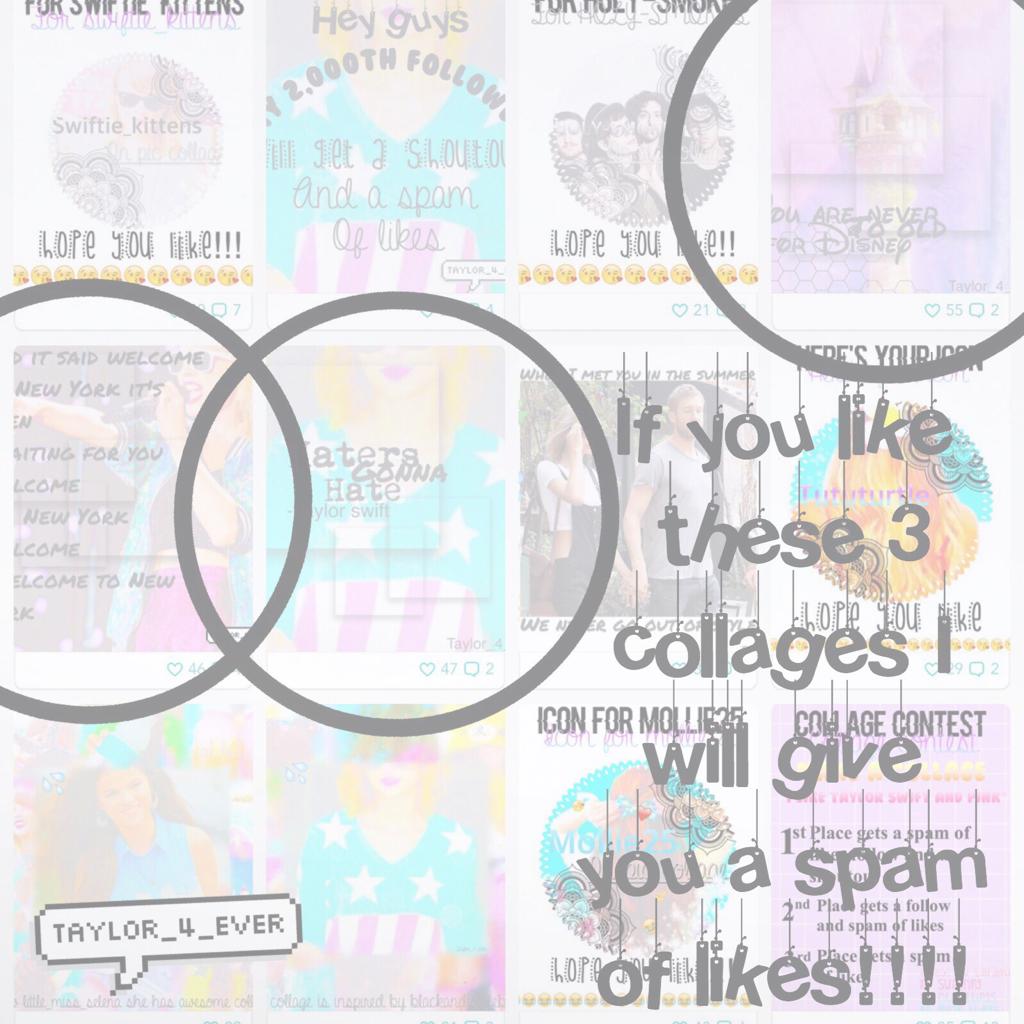 If you like these 3 collages I will give you a spam of likes!!!