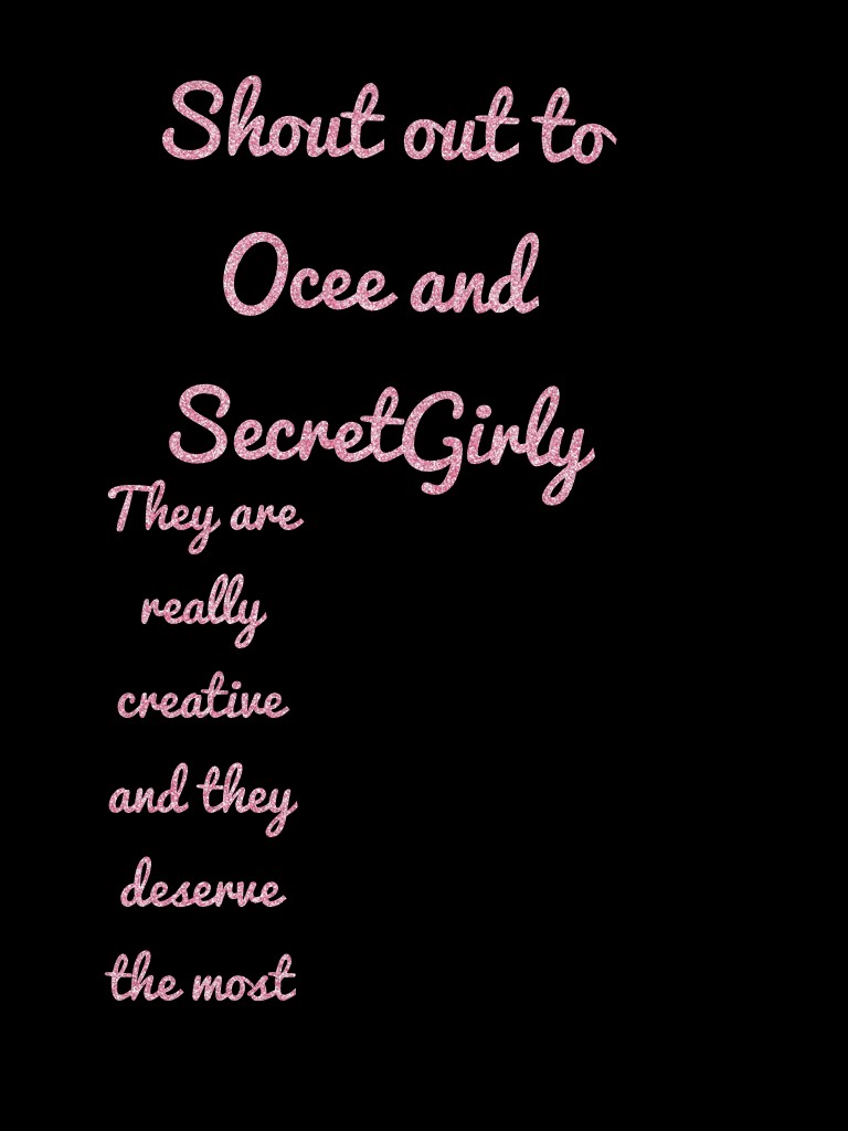 Shout out to   Ocee and SecretGirly
