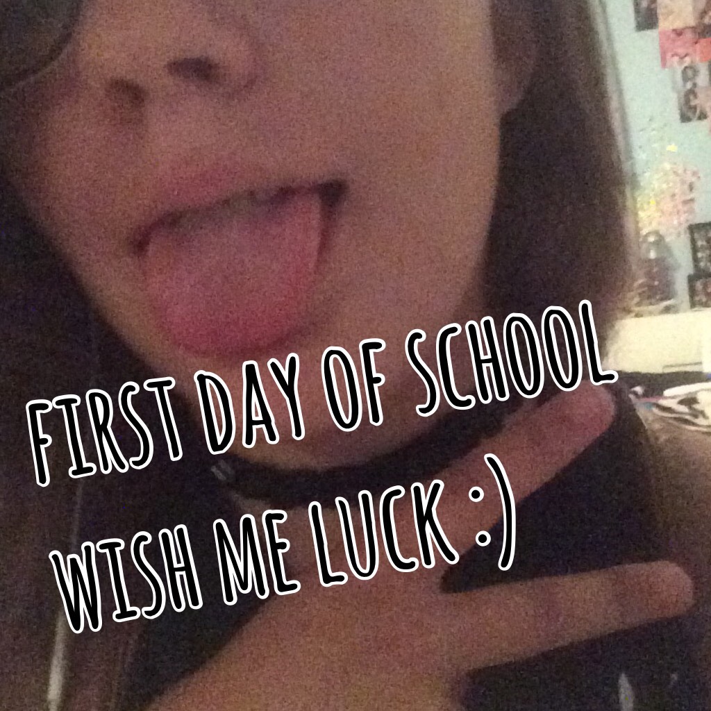 first day of school wish me luck :)