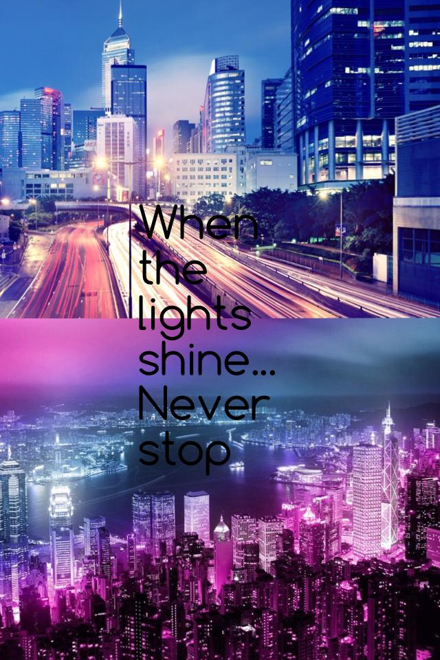When the lights shine... Never stop 