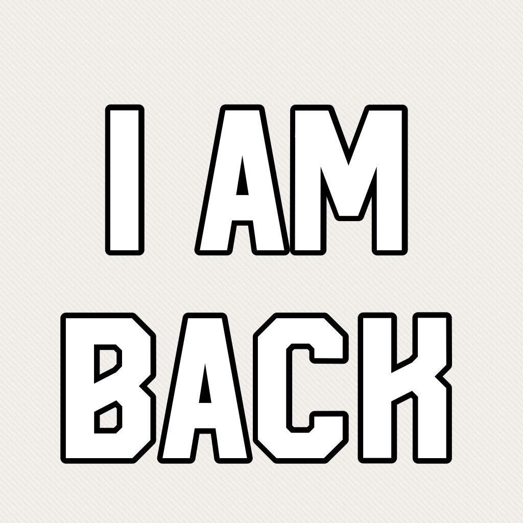 I am back 