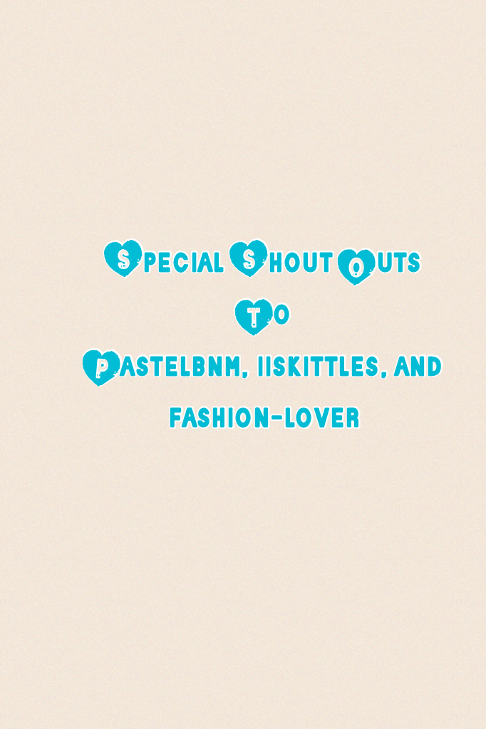 Special Shout Outs To
Pastelbnm, iiskittles, and fashion-lover