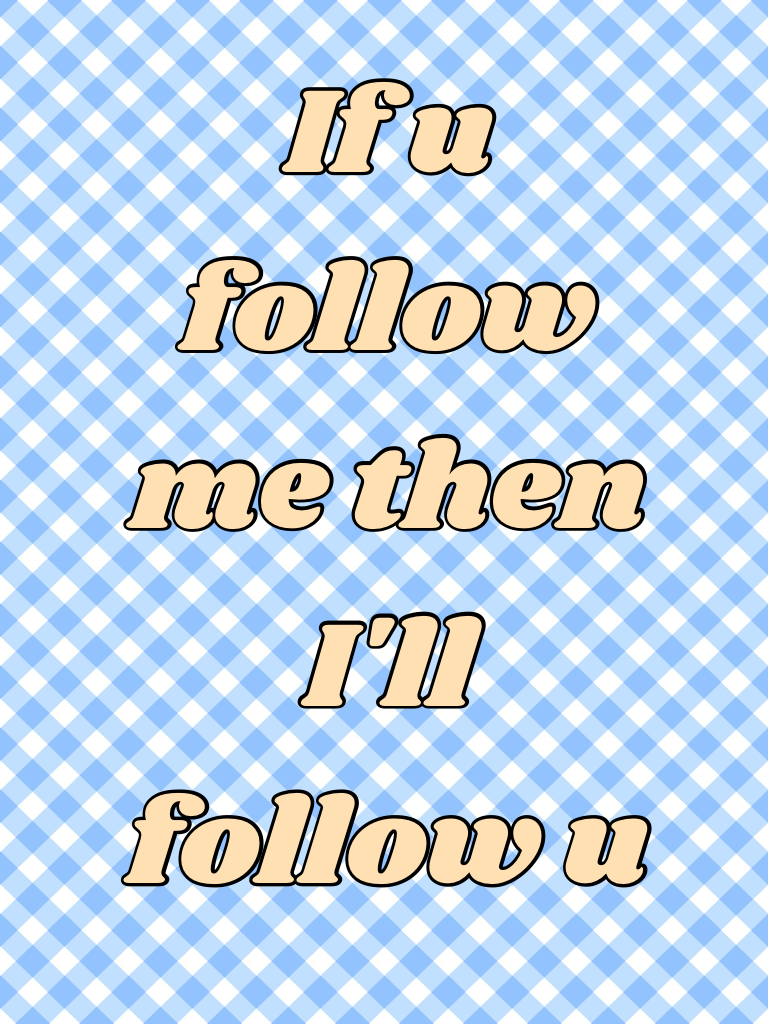 If u follow me then I'll follow u